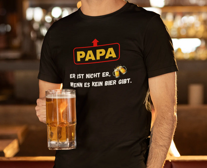 Papa, er ist nicht er, wenn es kein Bier gibt - T-Shirt
